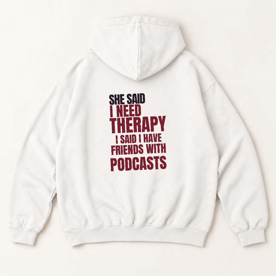 She said i need therapy i said i have friends with podcasts hoodie — White, back print
