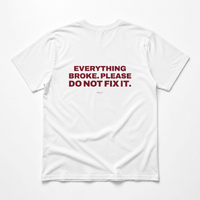 EVERYTHING BROKE. PLEASE DO NOT FIX IT. T-Shirt