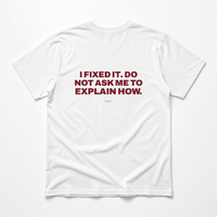 I FIXED IT. DO NOT ASK ME TO EXPLAIN HOW. T-Shirt