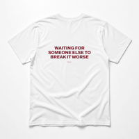 WAITING FOR SOMEONE ELSE TO BREAK IT WORSE T-Shirt