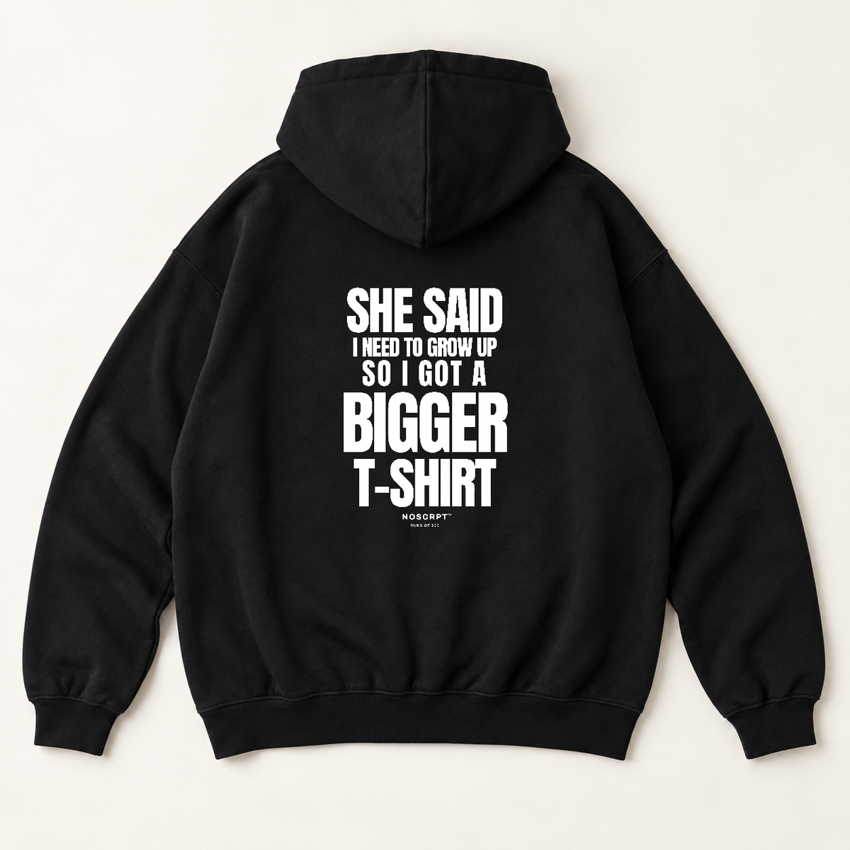 She said i need to grow up so i got a bigger t-shirt hoodie — Black, back print