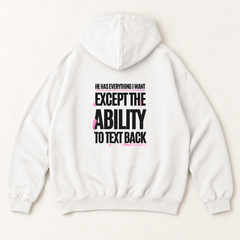 He has everything i want except the ability to text back hoodie — White, back print