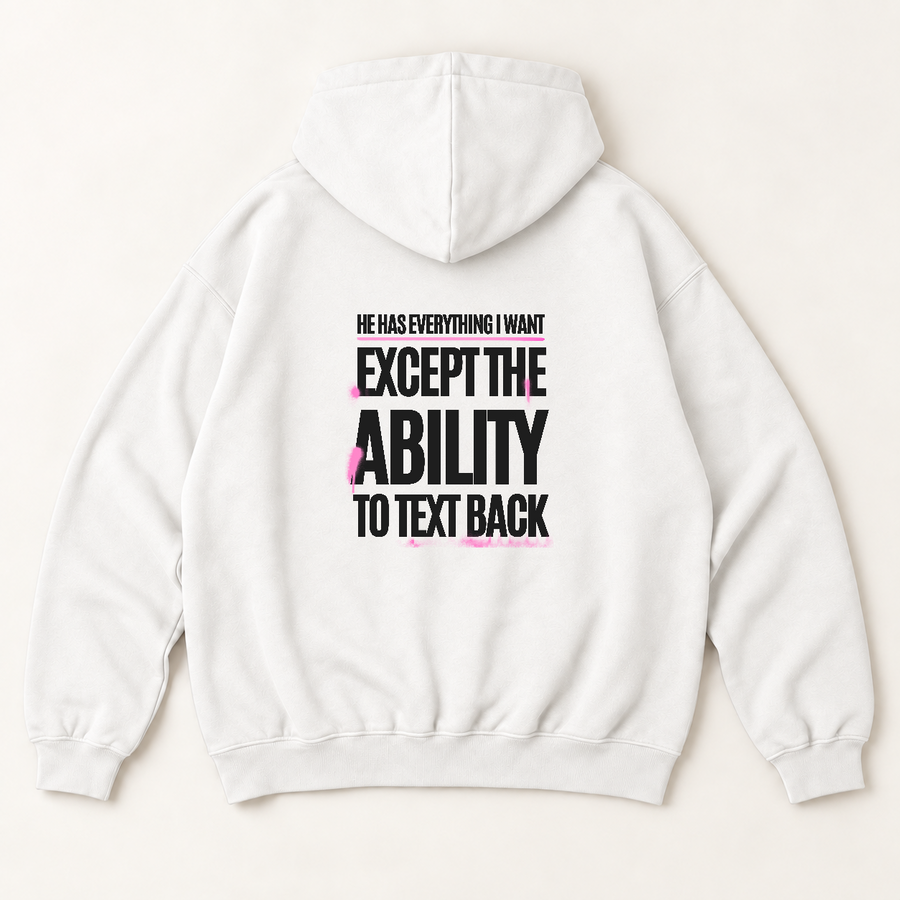 He has everything i want except the ability to text back hoodie — White, back print