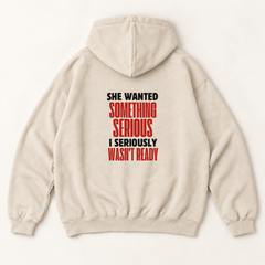 She wanted something serious i seriously wasn't ready hoodie — Sandshell, back print