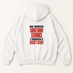 She wanted something serious i seriously wasn't ready hoodie — White, back print