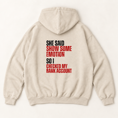 She said show some emotion so i checked my bank account hoodie — Sandshell, back print