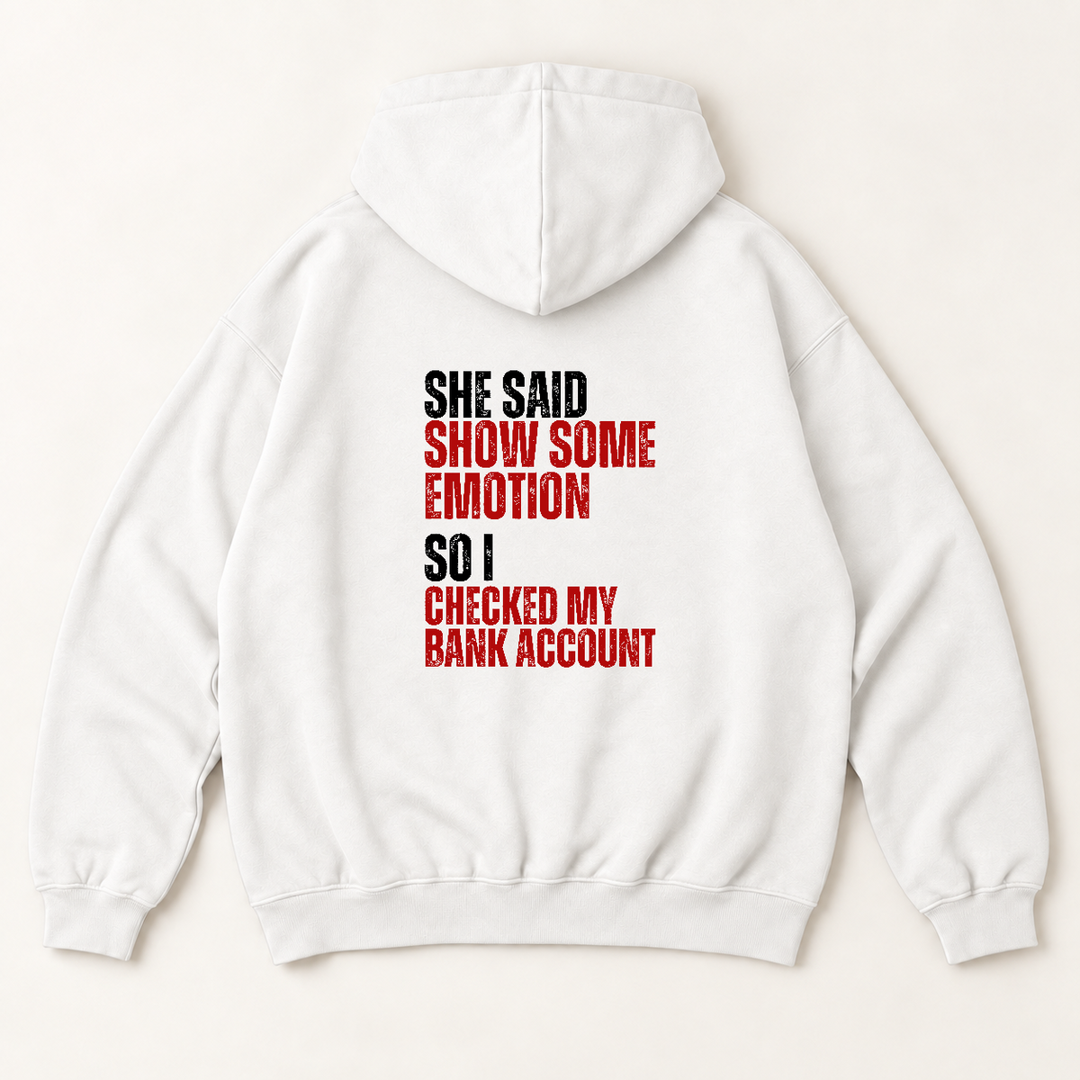 She said show some emotion so i checked my bank account hoodie — White, back print