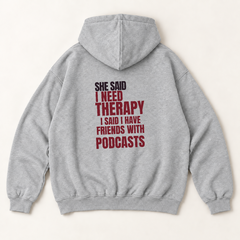 She said i need therapy i said i have friends with podcasts hoodie — Heather Grey, back print