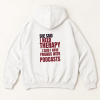 SHE SAID I NEED THERAPY I SAID I HAVE FRIENDS WITH PODCASTS Hoodie