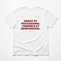 GREAT AT PROCESSING. TERRIBLE AT RESPONDING. T-Shirt