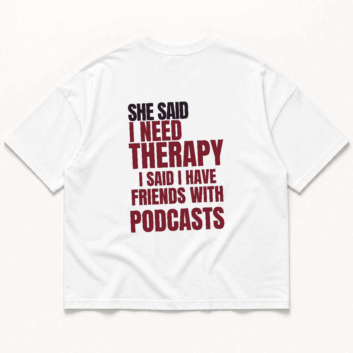 She said i need therapy i said i have friends with podcasts t-shirt — White, back print