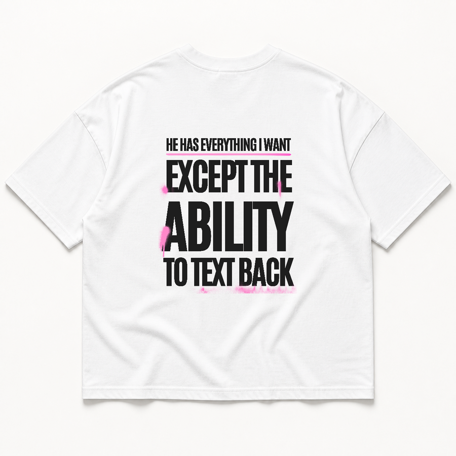 He has everything i want except the ability to text back t-shirt — White, back print