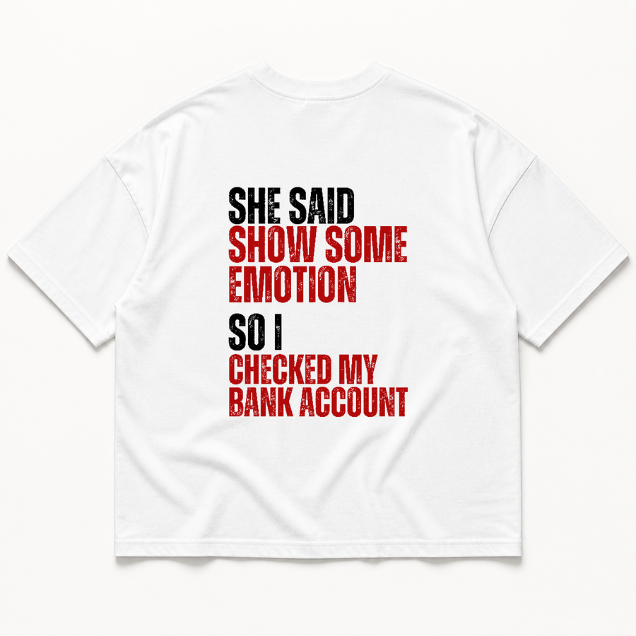 She said show some emotion so i checked my bank account t-shirt — White, back print