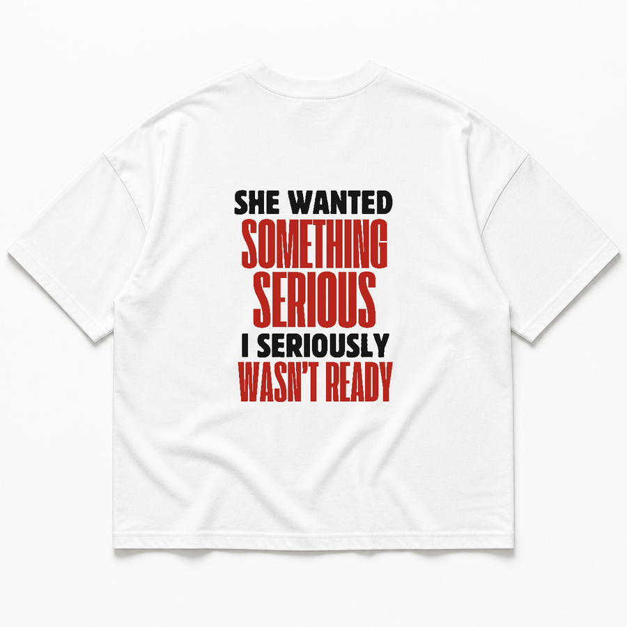 She wanted something serious i seriously wasn't ready t-shirt — White, back print