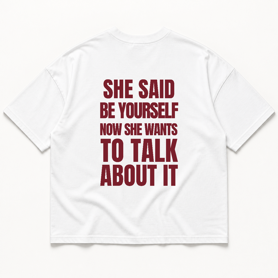She said be yourself now she wants to talk about it t-shirt — White, back print